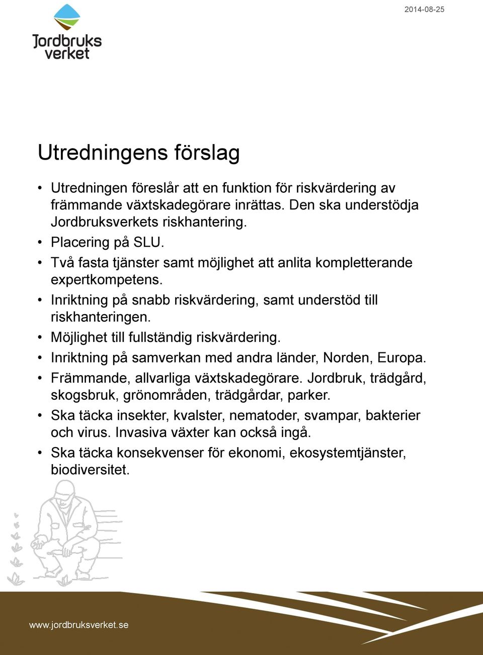 Möjlighet till fullständig riskvärdering. Inriktning på samverkan med andra länder, Norden, Europa. Främmande, allvarliga växtskadegörare.