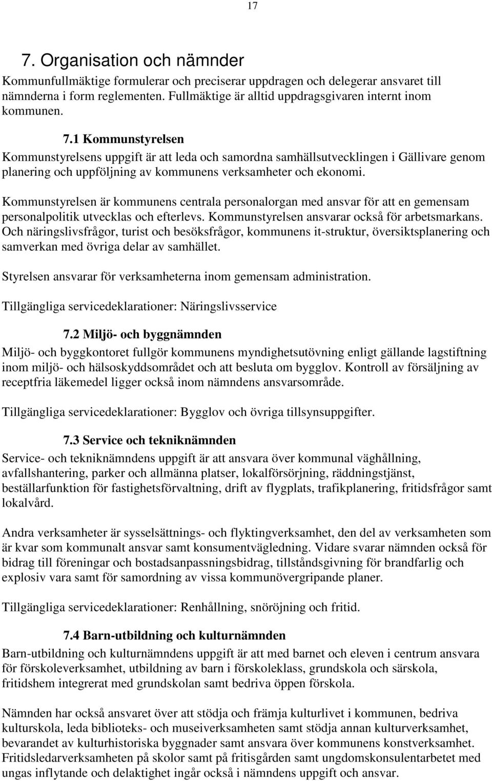 1 Kommunstyrelsen Kommunstyrelsens uppgift är att leda och samordna samhällsutvecklingen i Gällivare genom planering och uppföljning av kommunens verksamheter och ekonomi.