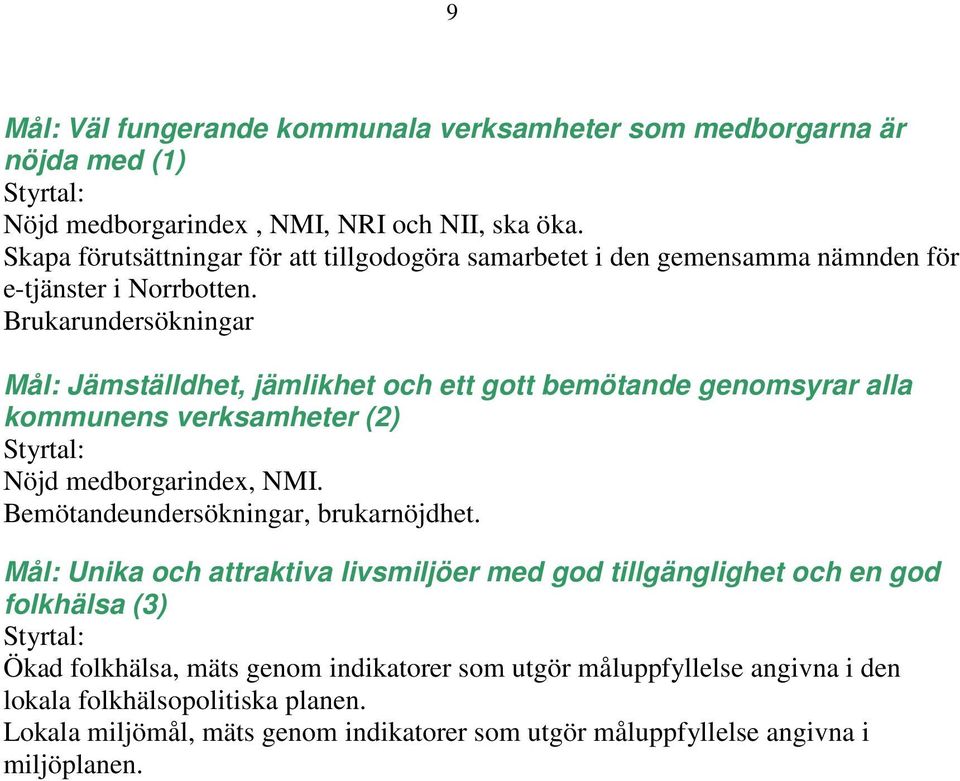 Brukarundersökningar Mål: Jämställdhet, jämlikhet och ett gott bemötande genomsyrar alla kommunens verksamheter (2) Styrtal: Nöjd medborgarindex, NMI.