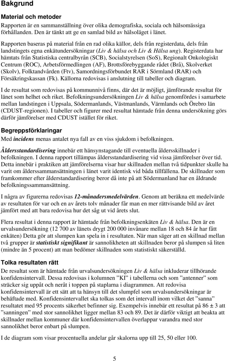 Registerdata har hämtats från Statistiska centralbyrån (SCB), Socialstyrelsen (SoS), Regionalt Onkologiskt Centrum (ROC), Arbetsförmedlingen (AF), Brottsförebyggande rådet (Brå), Skolverket (Skolv),