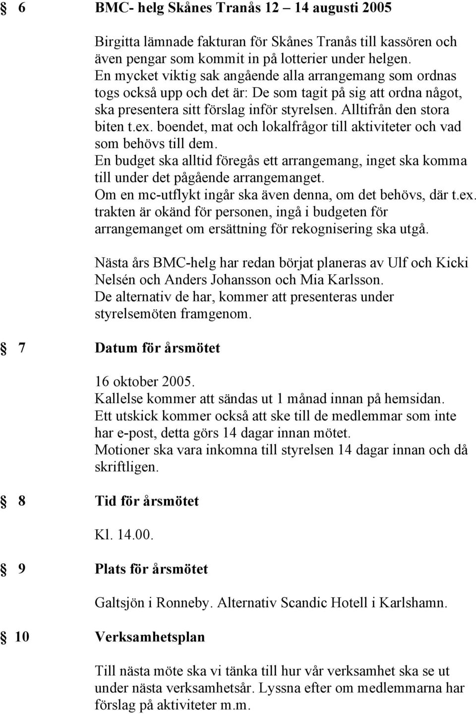 boendet, mat och lokalfrågor till aktiviteter och vad som behövs till dem. En budget ska alltid föregås ett arrangemang, inget ska komma till under det pågående arrangemanget.