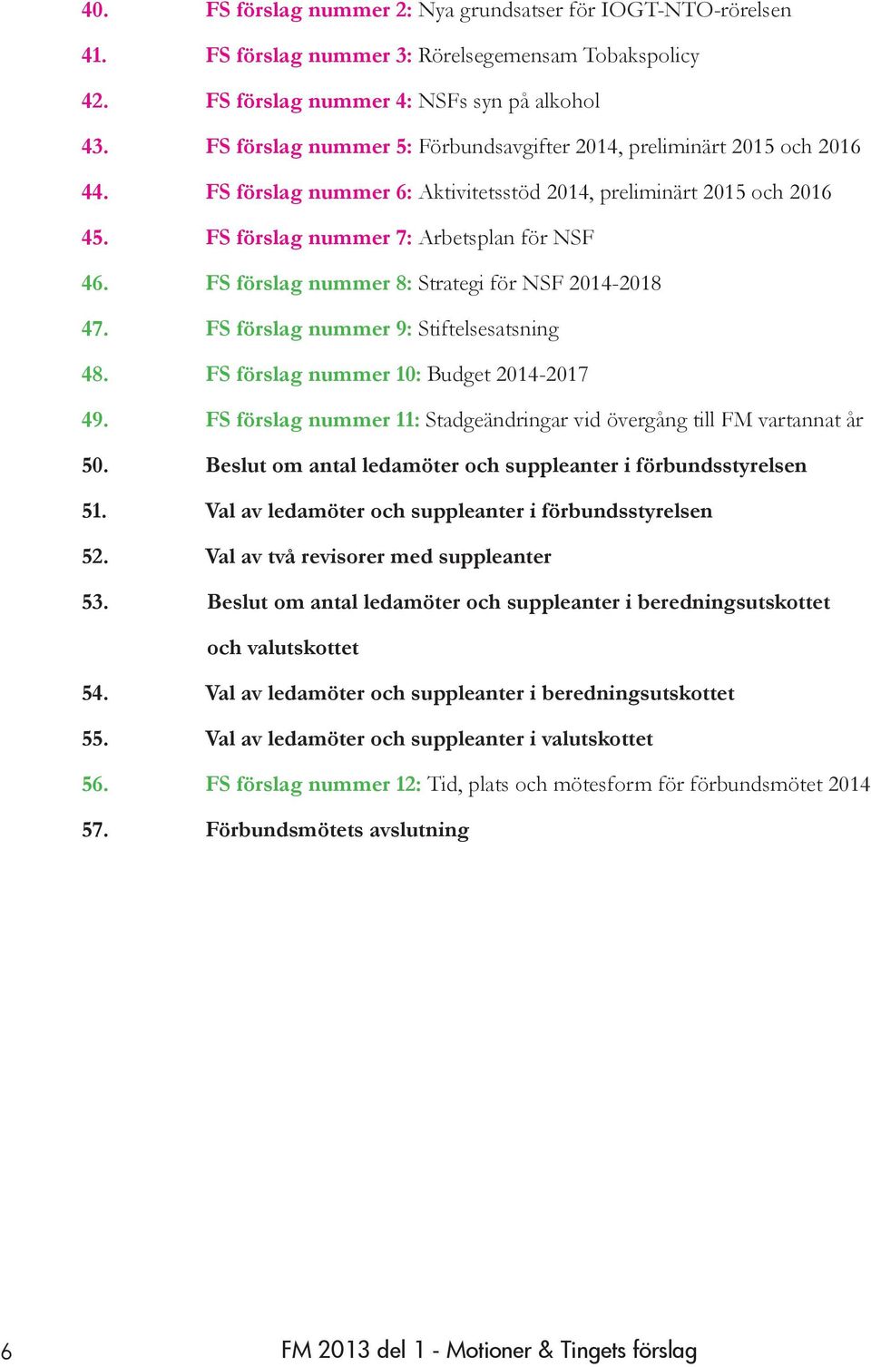 FS förslag nummer 8: Strategi för NSF 2014-2018 47. FS förslag nummer 9: Stiftelsesatsning 48. FS förslag nummer 10: Budget 2014-2017 49.