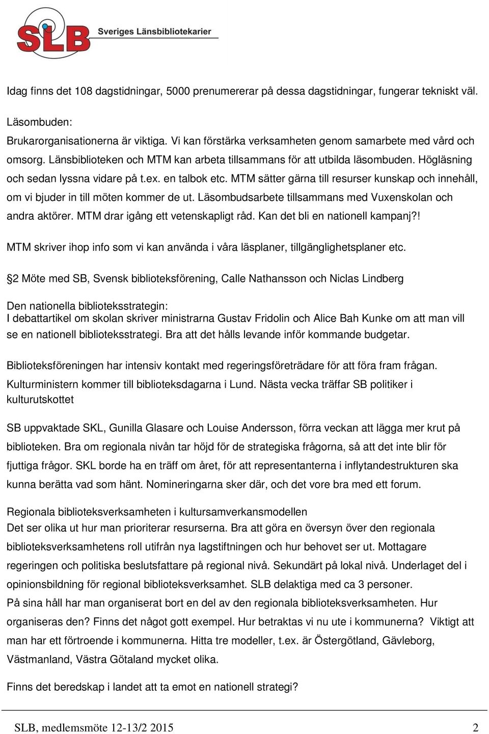 MTM sätter gärna till resurser kunskap och innehåll, om vi bjuder in till möten kommer de ut. Läsombudsarbete tillsammans med Vuxenskolan och andra aktörer. MTM drar igång ett vetenskapligt råd.