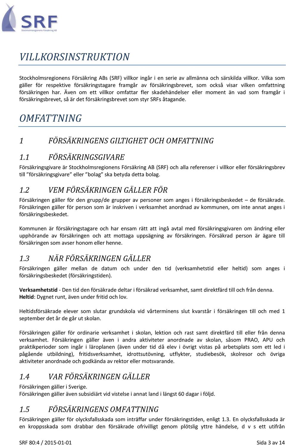 Även om ett villkor omfattar fler skadehändelser eller moment än vad som framgår i försäkringsbrevet, så är det försäkringsbrevet som styr SRFs åtagande.