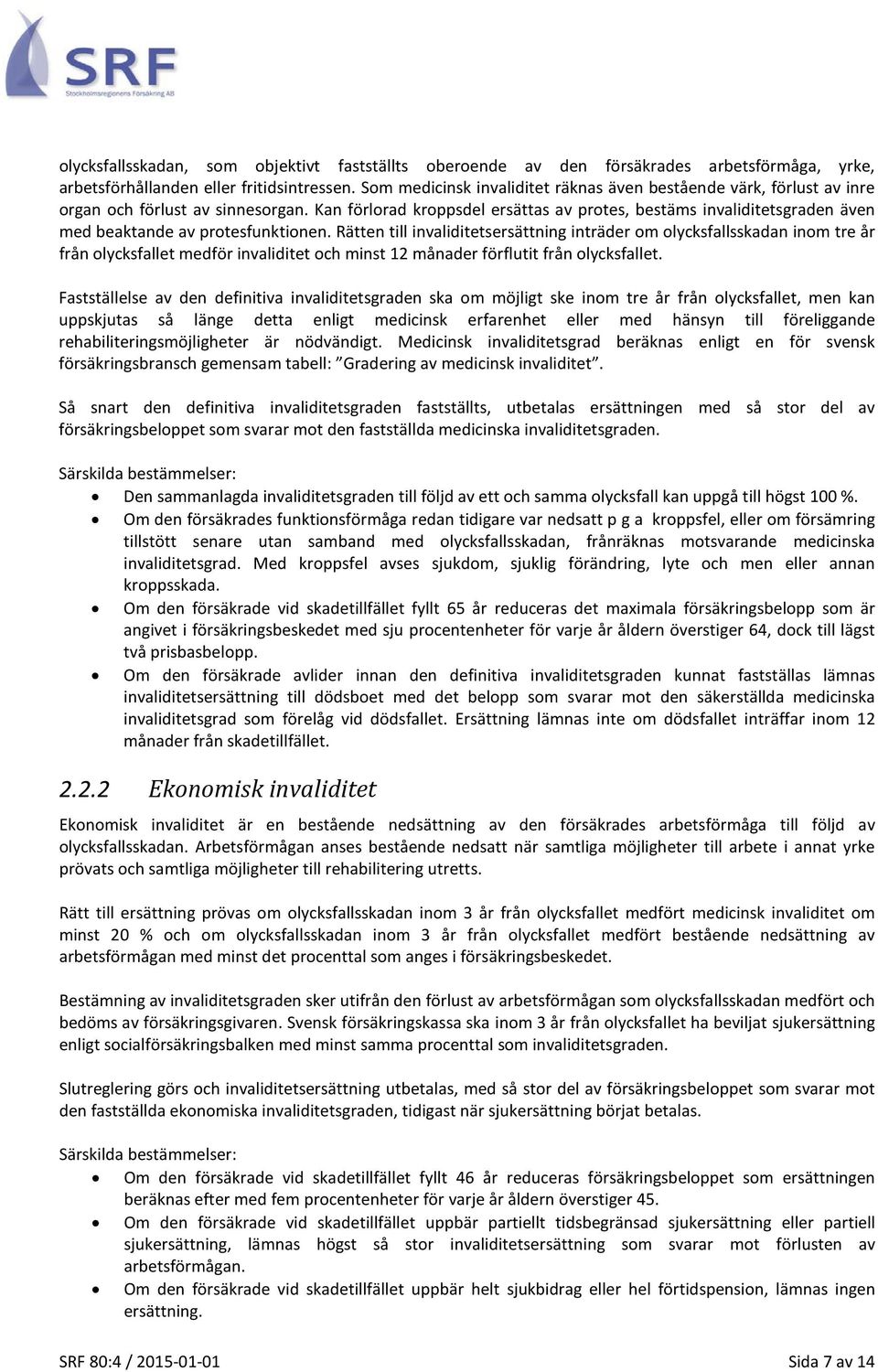Kan förlorad kroppsdel ersättas av protes, bestäms invaliditetsgraden även med beaktande av protesfunktionen.