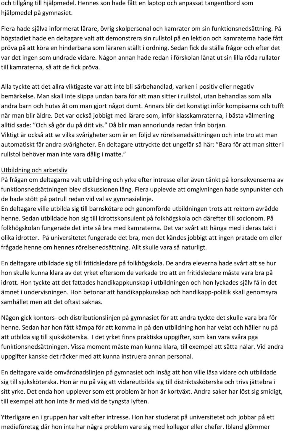 På högstadiet hade en deltagare valt att demonstrera sin rullstol på en lektion och kamraterna hade fått pröva på att köra en hinderbana som läraren ställt i ordning.