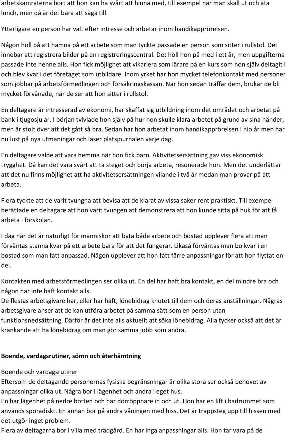 Det innebar att registrera bilder på en registreringscentral. Det höll hon på med i ett år, men uppgifterna passade inte henne alls.