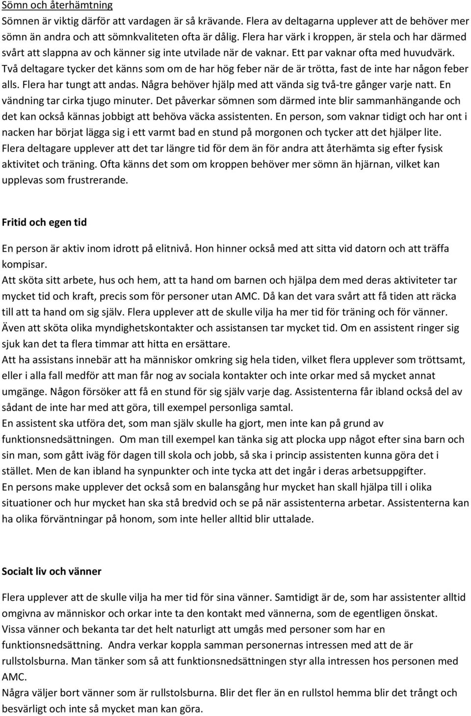 Två deltagare tycker det känns som om de har hög feber när de är trötta, fast de inte har någon feber alls. Flera har tungt att andas. Några behöver hjälp med att vända sig två-tre gånger varje natt.