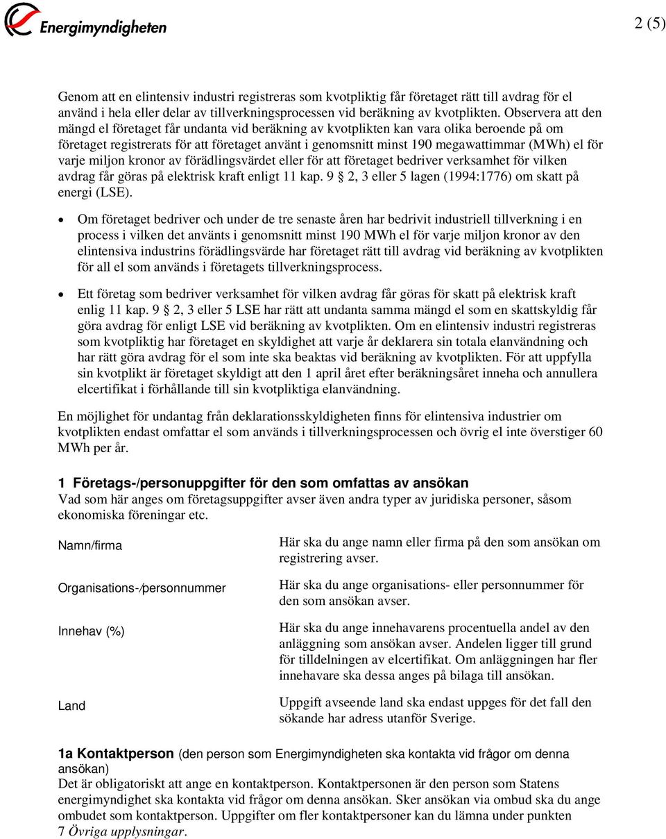 el för varje miljon kronor av förädlingsvärdet eller för att företaget bedriver verksamhet för vilken avdrag får göras på elektrisk kraft enligt 11 kap.