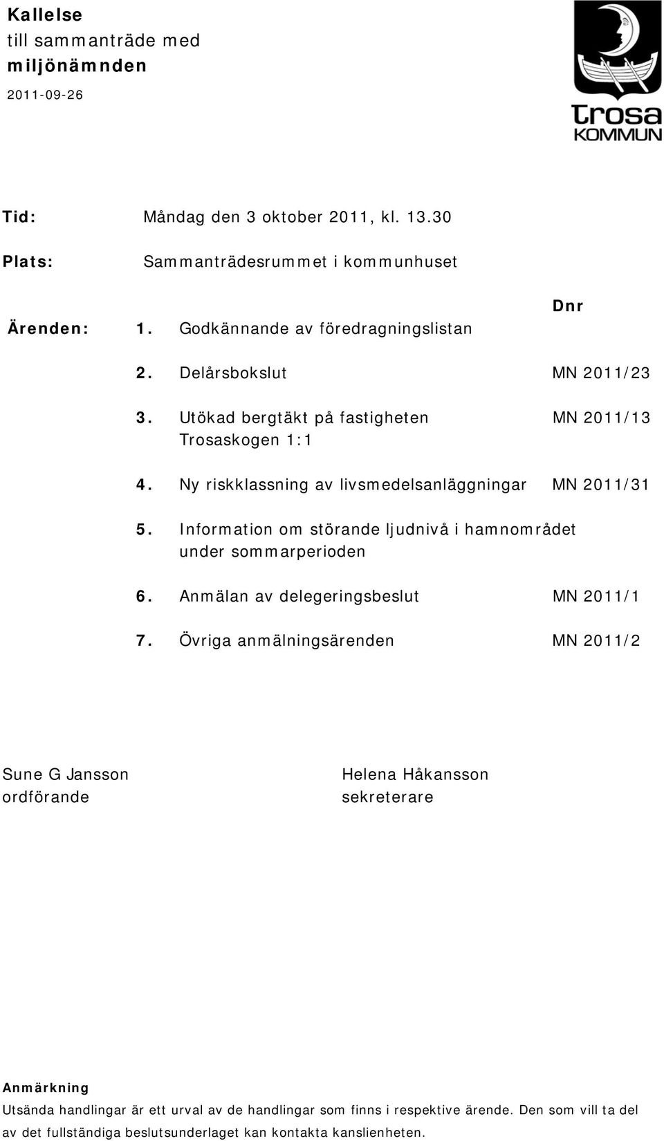 Ny riskklassning av livsmedelsanläggningar MN 2011/31 5. Information om störande ljudnivå i hamnområdet under sommarperioden 6. Anmälan av delegeringsbeslut MN 2011/1 7.