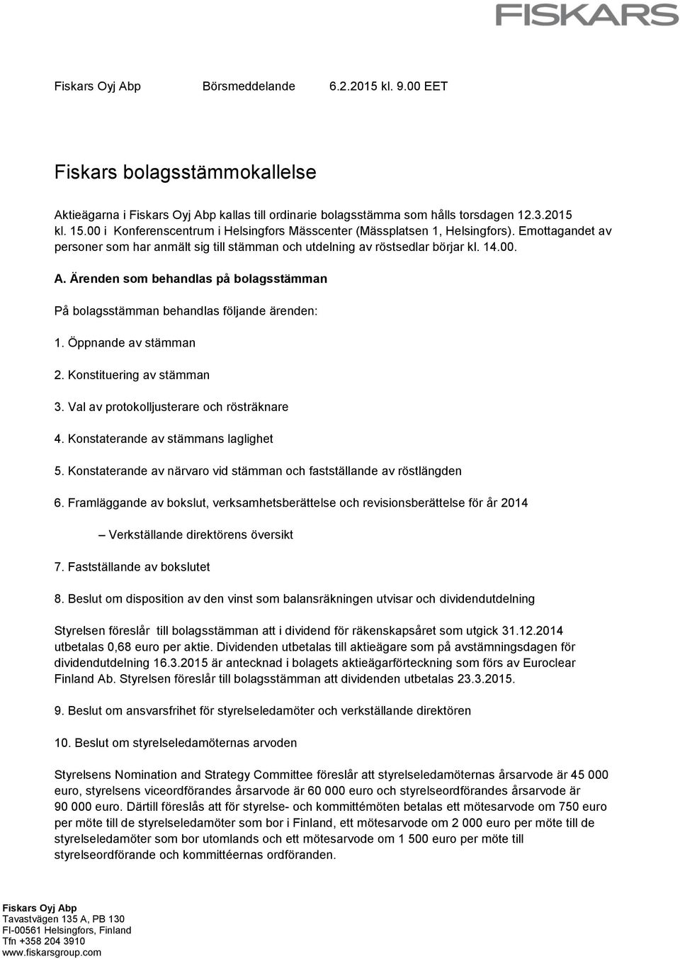Ärenden som behandlas på bolagsstämman På bolagsstämman behandlas följande ärenden: 1. Öppnande av stämman 2. Konstituering av stämman 3. Val av protokolljusterare och rösträknare 4.