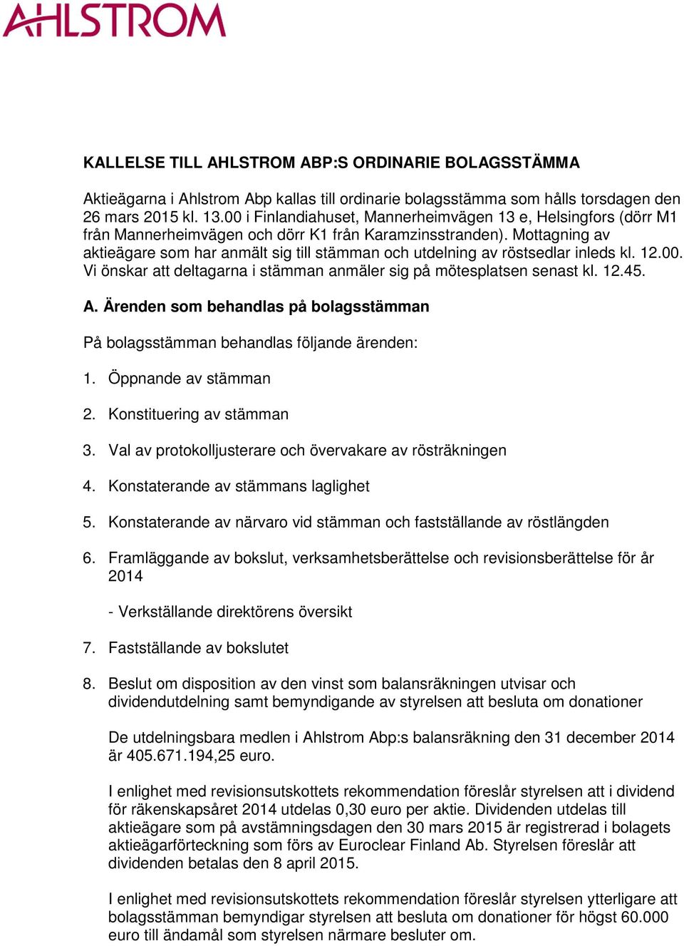 Mottagning av aktieägare som har anmält sig till stämman och utdelning av röstsedlar inleds kl. 12.00. Vi önskar att deltagarna i stämman anmäler sig på mötesplatsen senast kl. 12.45. A.