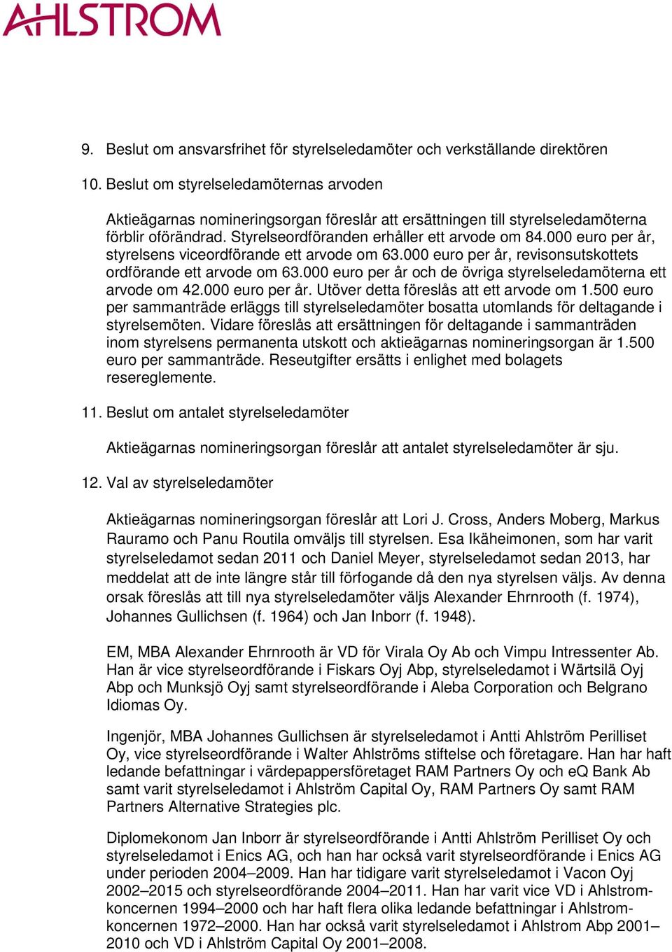 000 euro per år, styrelsens viceordförande ett arvode om 63.000 euro per år, revisonsutskottets ordförande ett arvode om 63.000 euro per år och de övriga styrelseledamöterna ett arvode om 42.