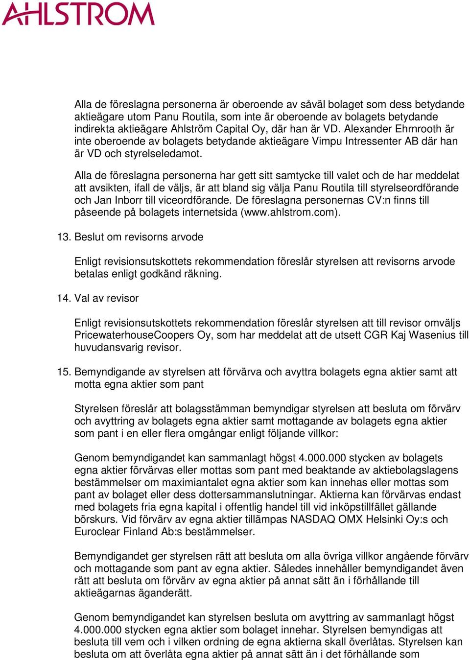 Alla de föreslagna personerna har gett sitt samtycke till valet och de har meddelat att avsikten, ifall de väljs, är att bland sig välja Panu Routila till styrelseordförande och Jan Inborr till