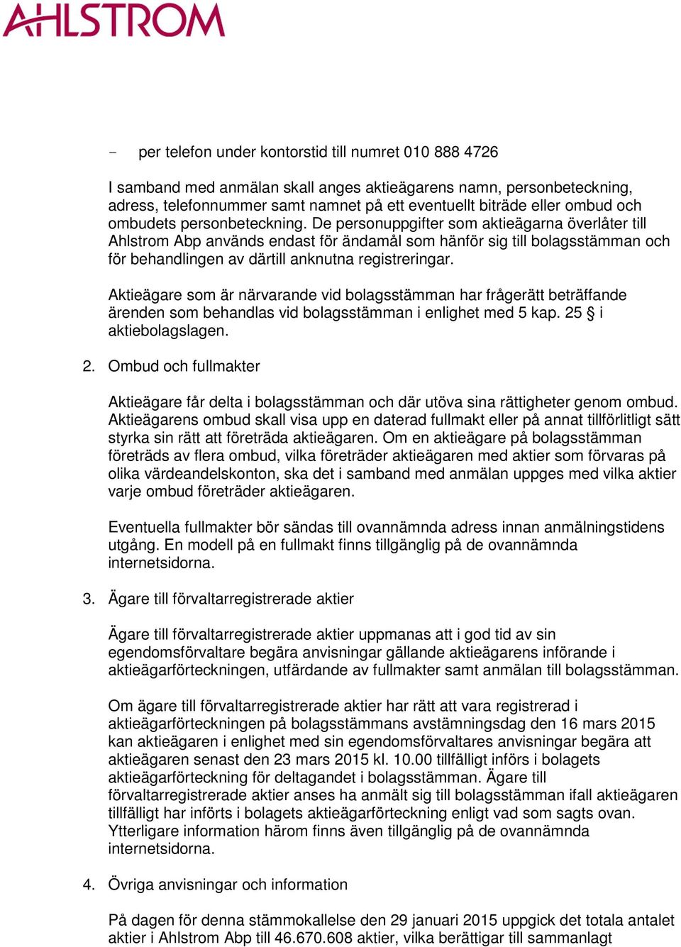 De personuppgifter som aktieägarna överlåter till Ahlstrom Abp används endast för ändamål som hänför sig till bolagsstämman och för behandlingen av därtill anknutna registreringar.