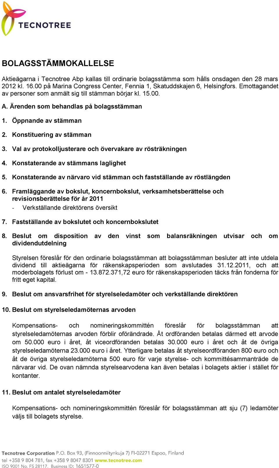 Val av protokolljusterare och övervakare av rösträkningen 4. Konstaterande av stämmans laglighet 5. Konstaterande av närvaro vid stämman och fastställande av röstlängden 6.