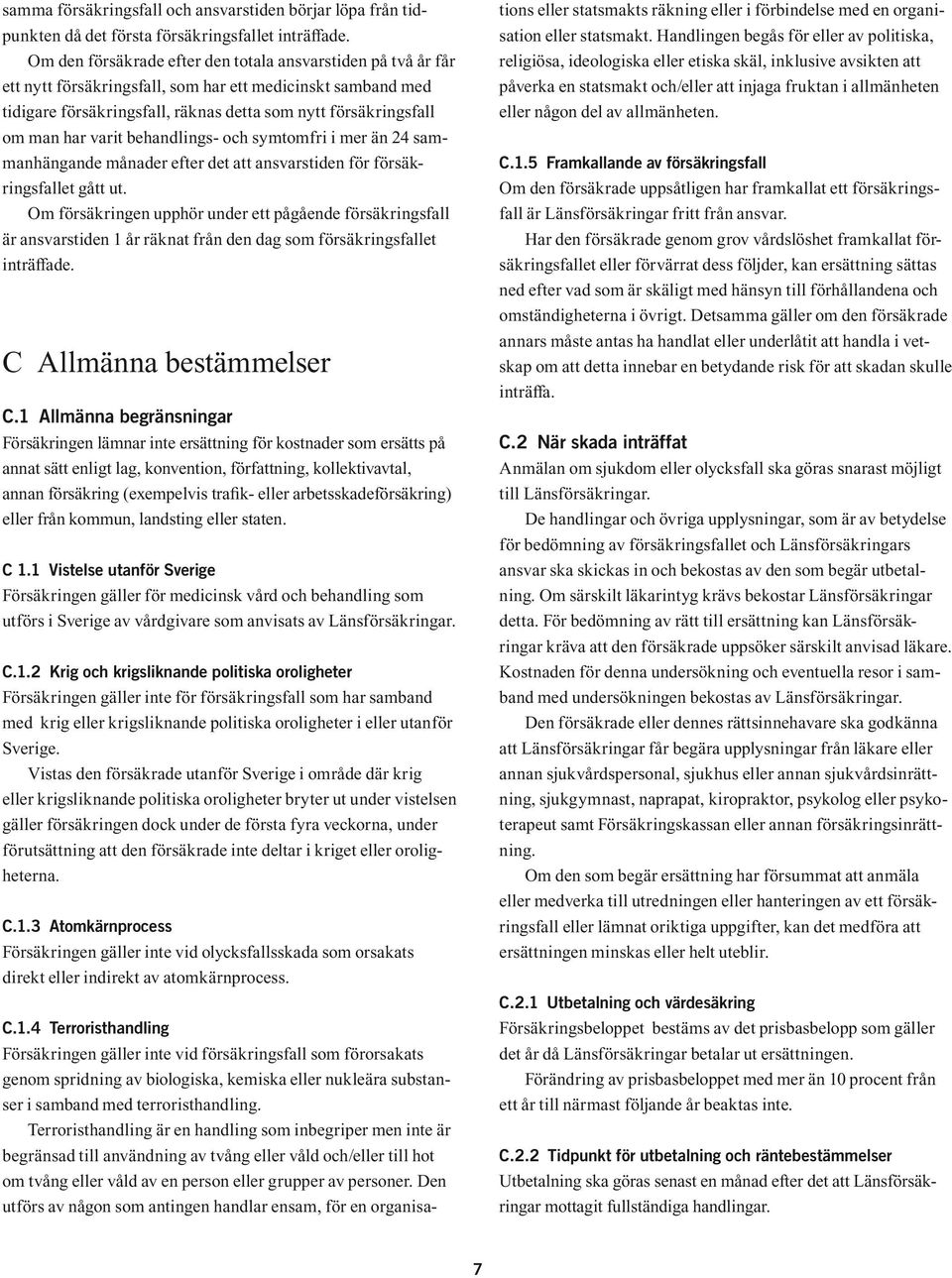 varit behandlings- och symtomfri i mer än 24 sammanhängande månader efter det att ansvarstiden för försäkringsfallet gått ut.
