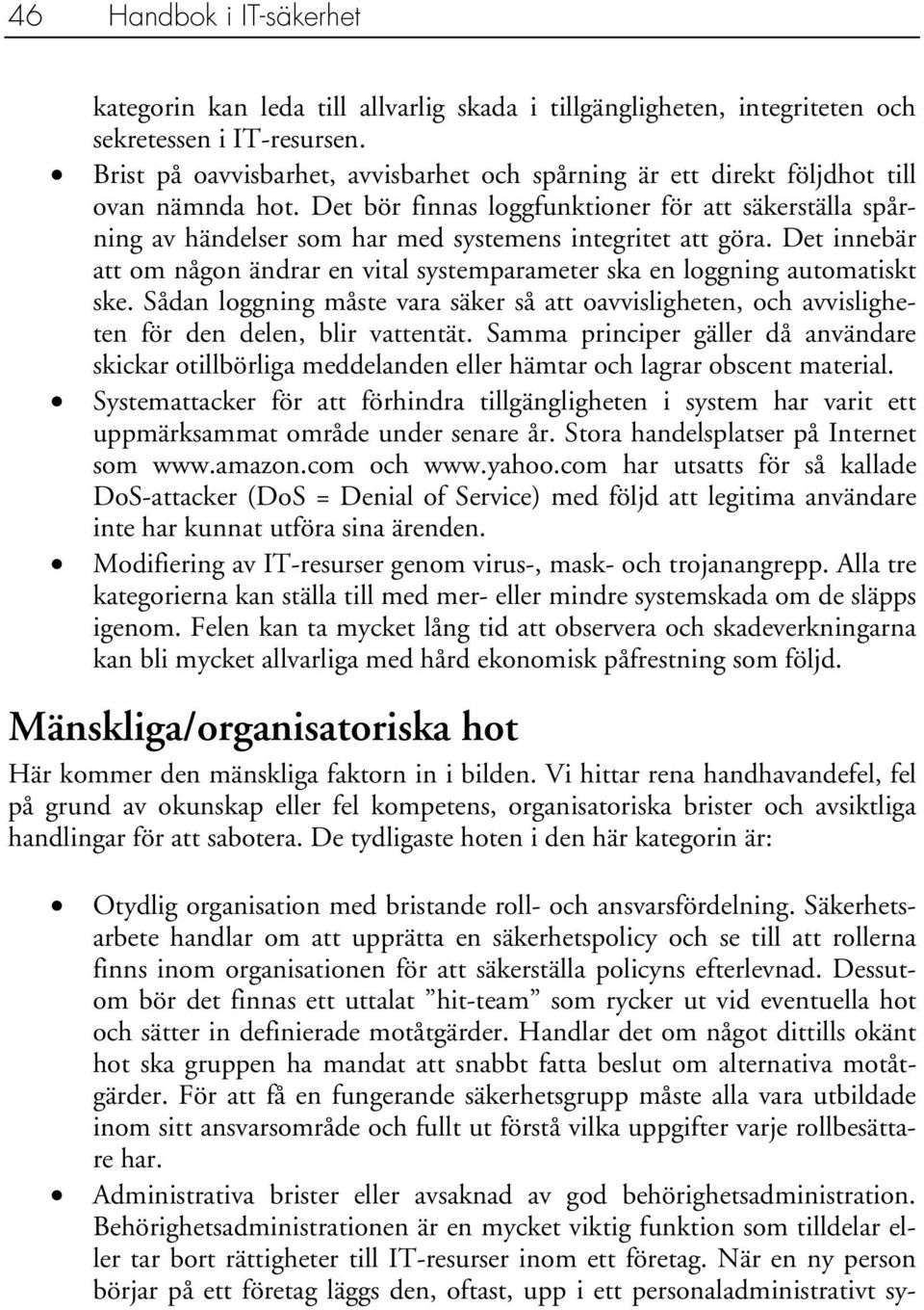 Det bör finnas loggfunktioner för att säkerställa spårning av händelser som har med systemens integritet att göra.