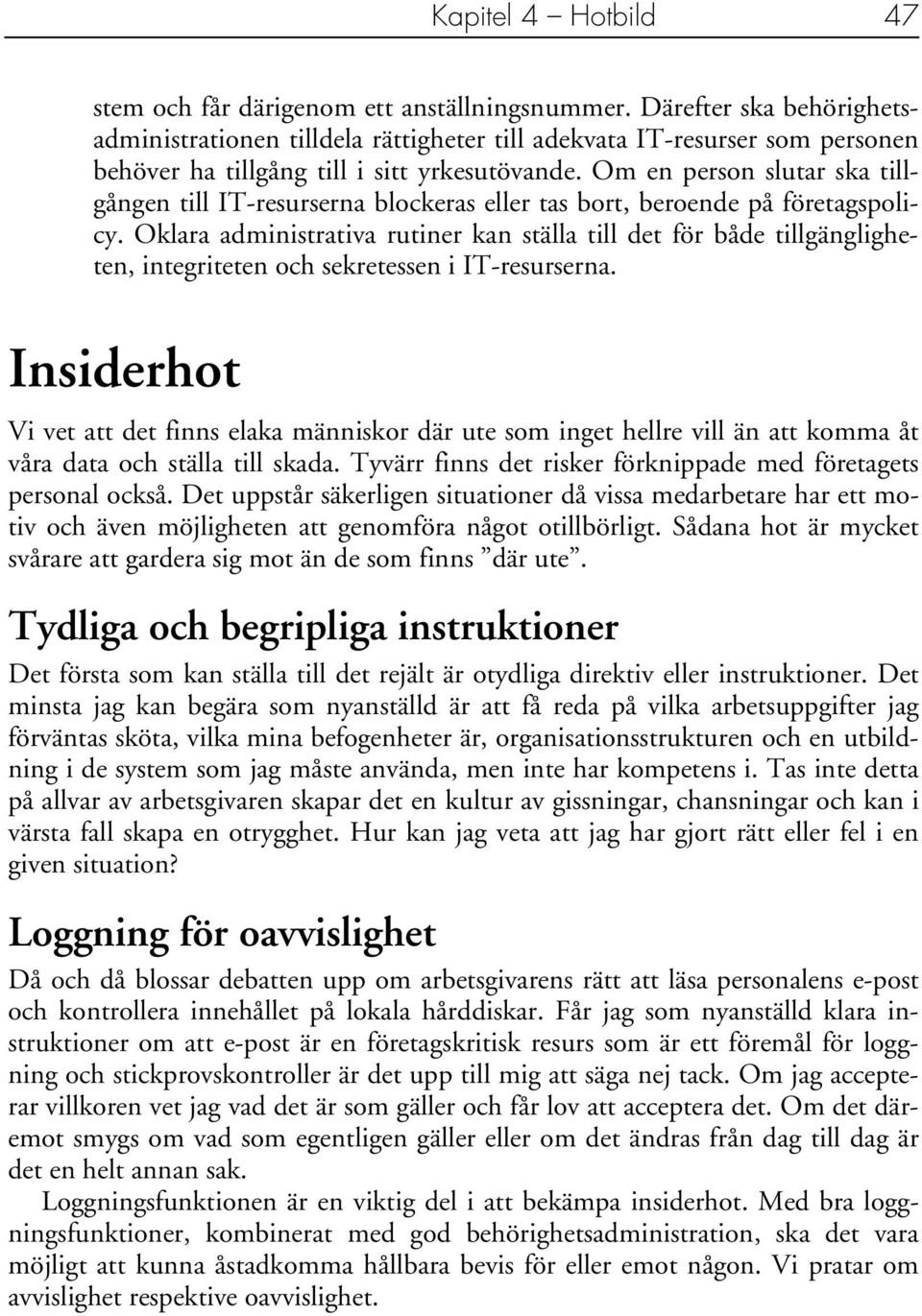 Om en person slutar ska tillgången till IT-resurserna blockeras eller tas bort, beroende på företagspolicy.