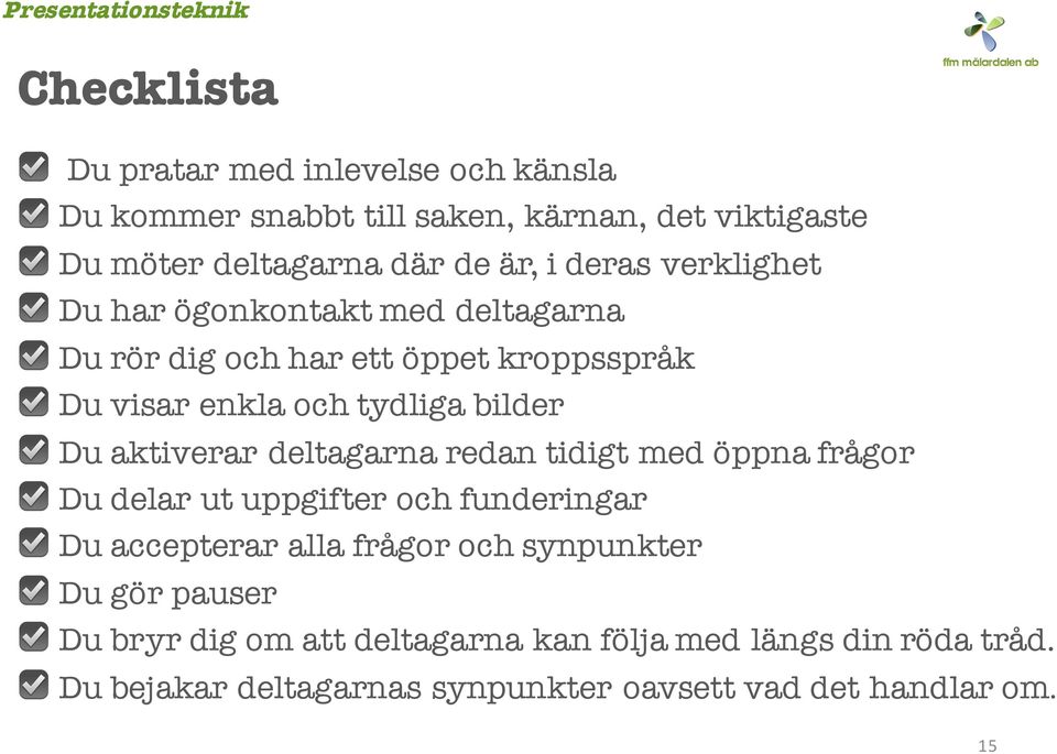 aktiverar deltagarna redan tidigt med öppna frågor Du delar ut uppgifter och funderingar Du accepterar alla frågor och synpunkter Du