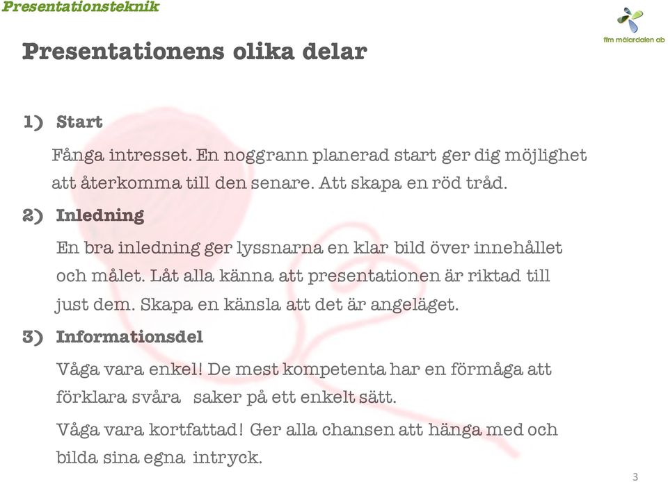 Låt alla känna att presentationen är riktad till just dem. Skapa en känsla att det är angeläget. 3) Informationsdel Våga vara enkel!