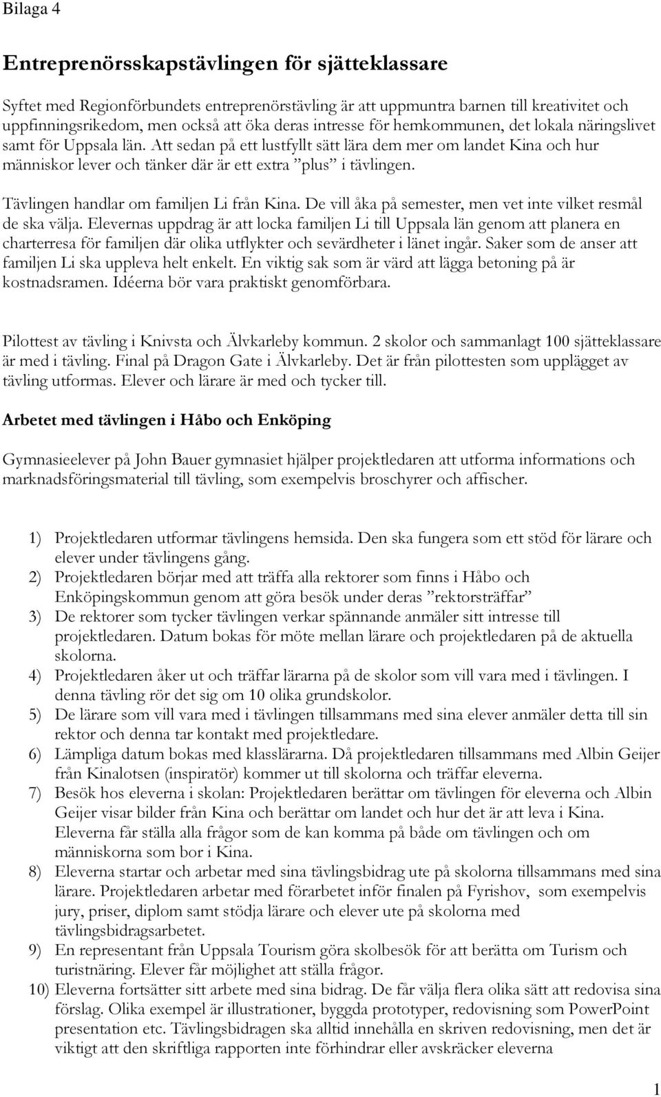 Tävlingen handlar om familjen Li från Kina. De vill åka på semester, men vet inte vilket resmål de ska välja.