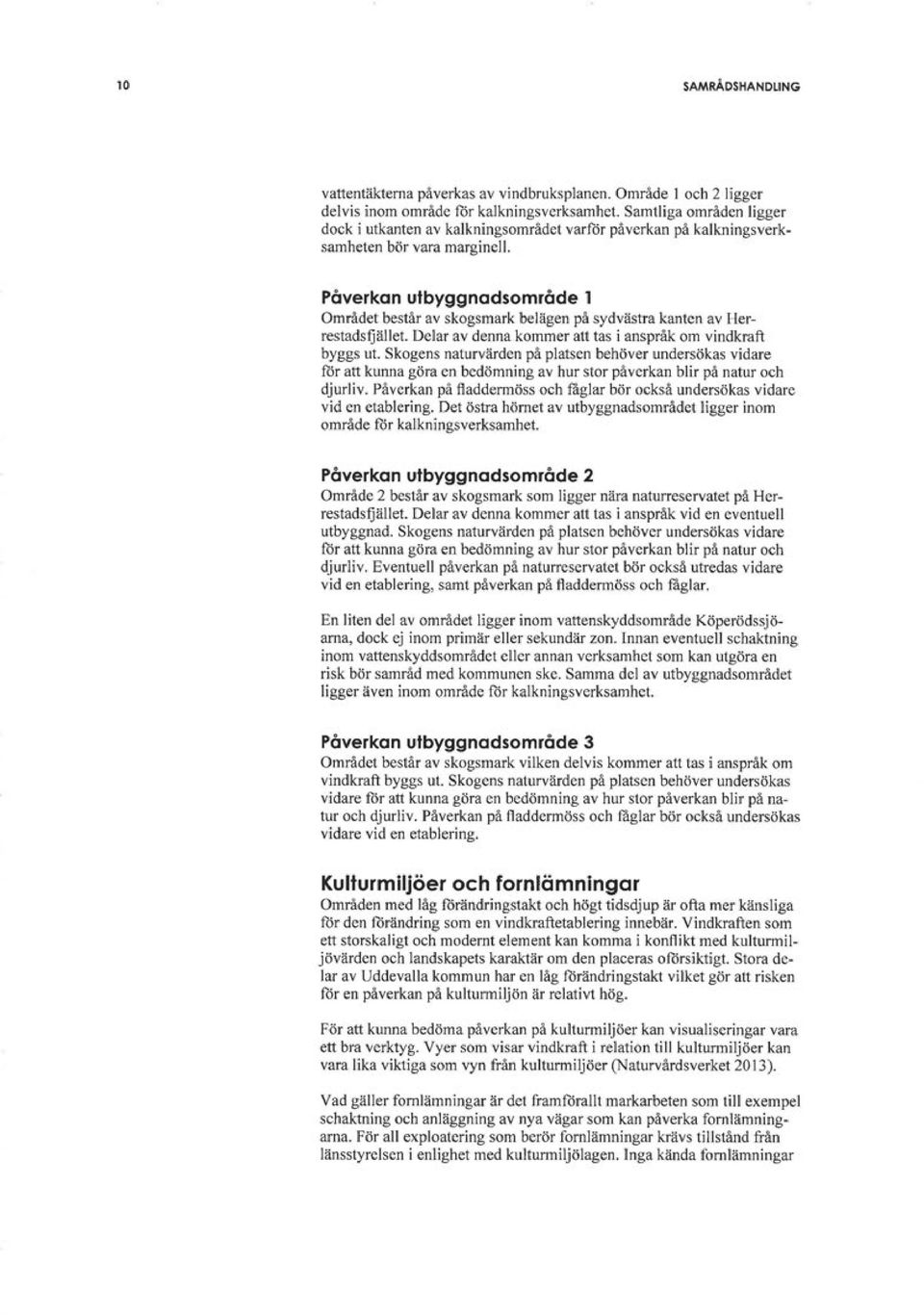 Påverkan utbyggnadsområde l Området består av skogsmark belägen på sydvästra kanten av Herrestadsfjället Delar av denna kommer att tas i anspråk om vindkraft byggs ut.