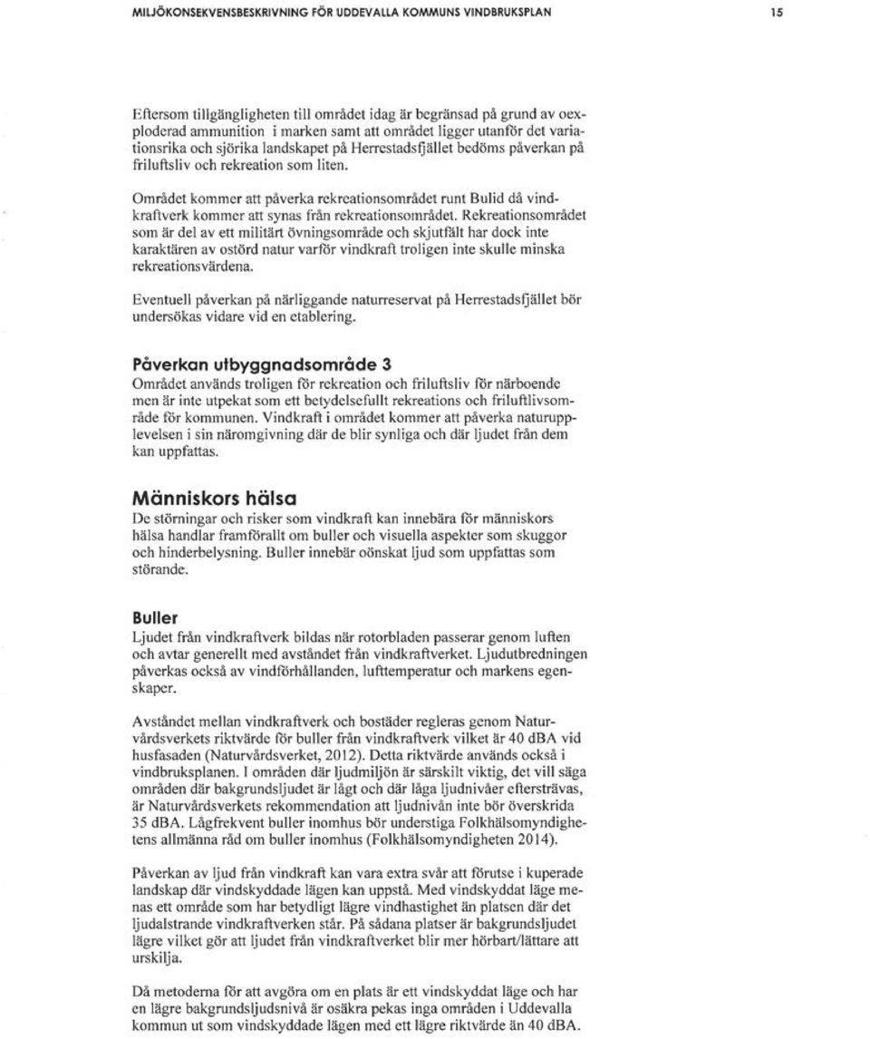 Området kommer att påverka rekreationsområdet runt Bulid då vindkraftverk kommer att synas från rekreationsområdet.