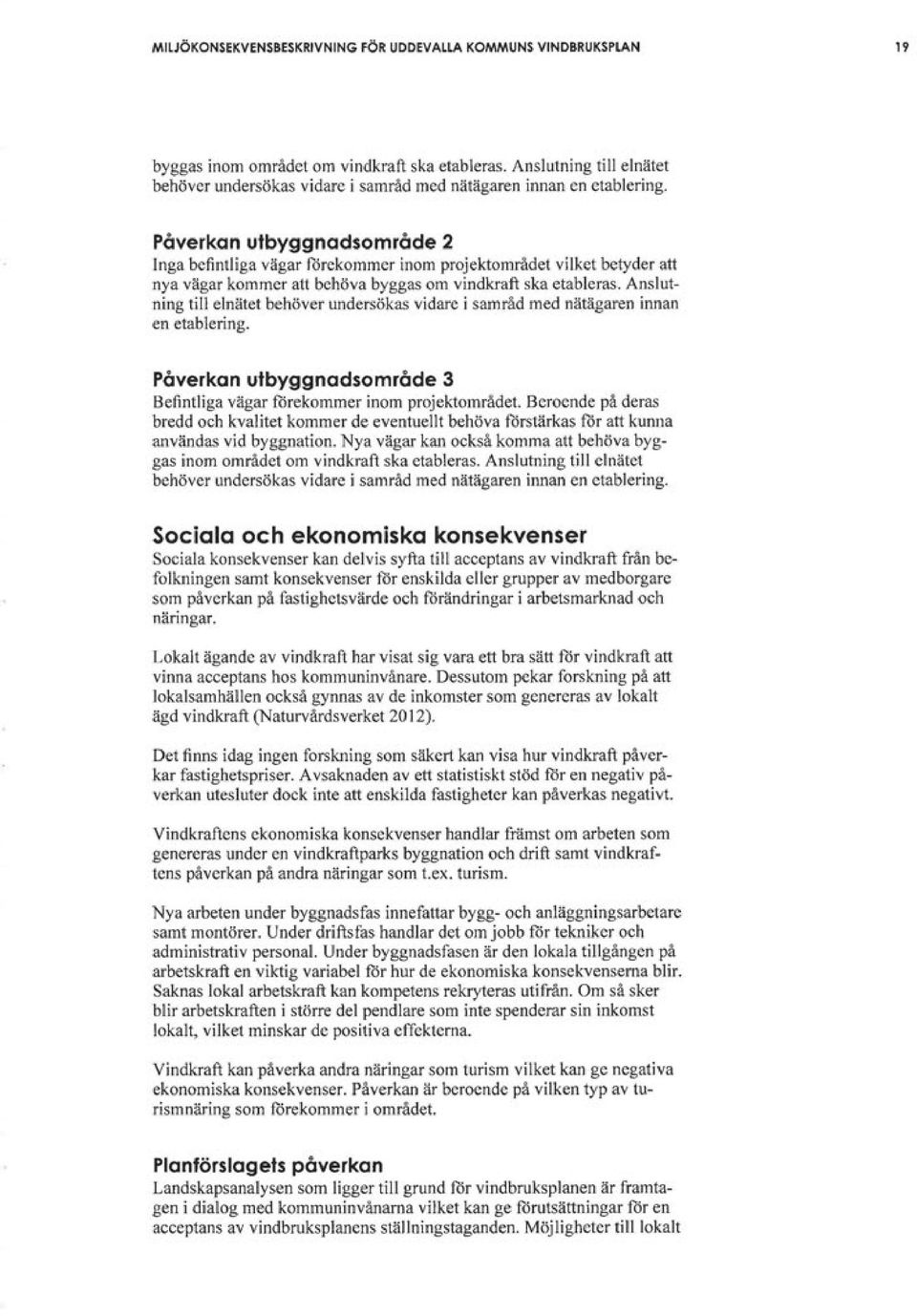Påverkan utbyggnadsområde 2 Inga befintliga vägar förekommer inom projektområdet vilket betyder att nya vägar kommer att behöva byggas om vindkraft ska etableras.
