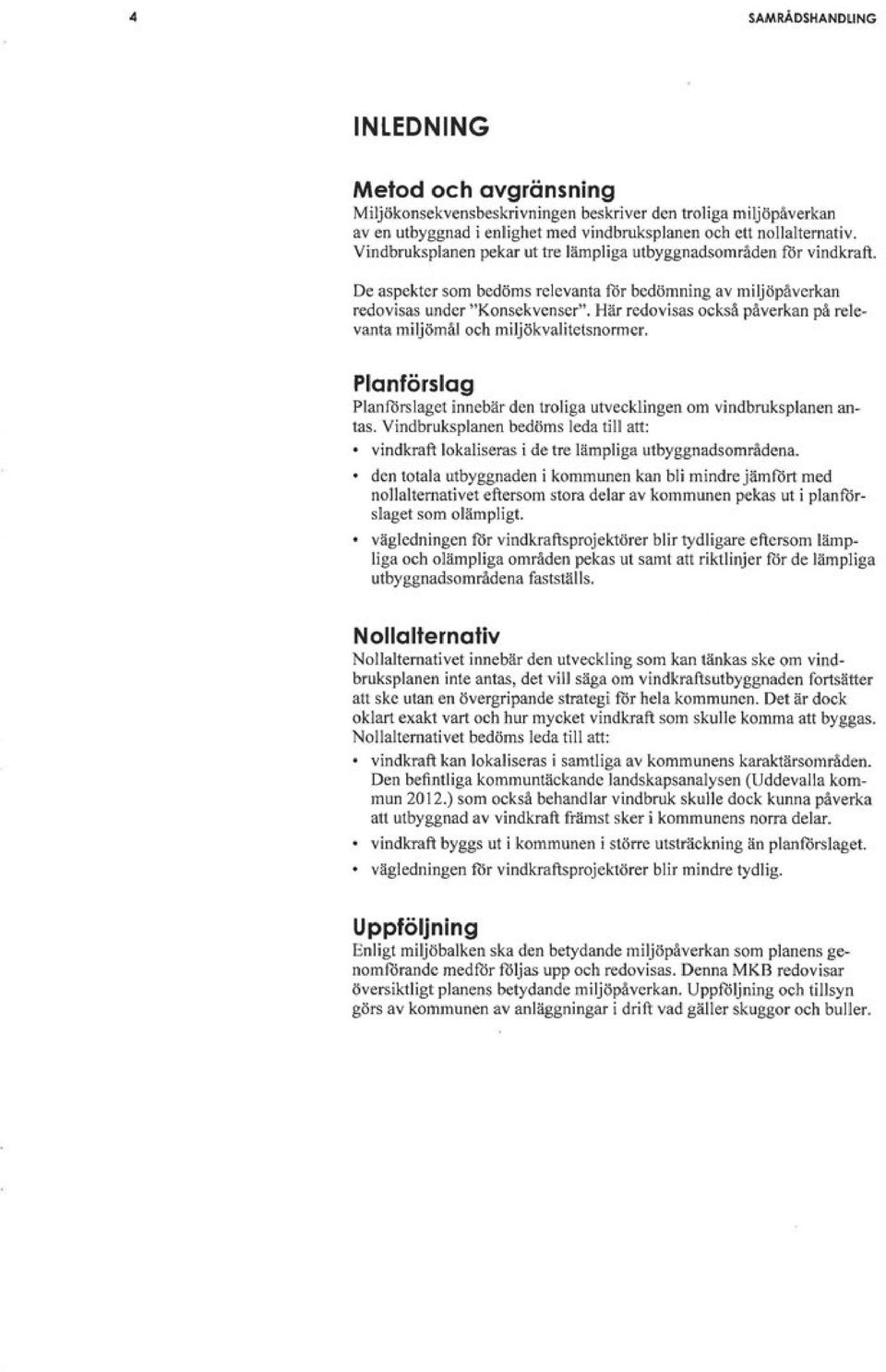 Här redovisas också påverkan på relevanta miljömål och miljökvalitetsnormer. Planförslag Planförslaget innebär den troliga utvecklingen om vindbruksplanen antas.