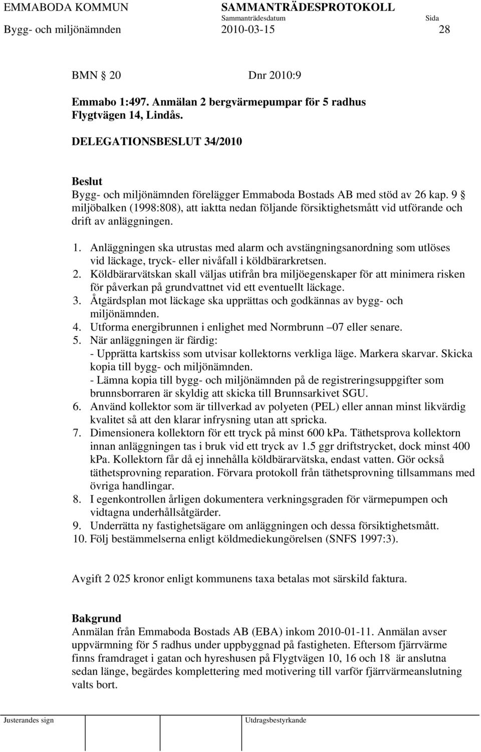 9 miljöbalken (1998:808), att iaktta nedan följande försiktighetsmått vid utförande och drift av anläggningen. 1.