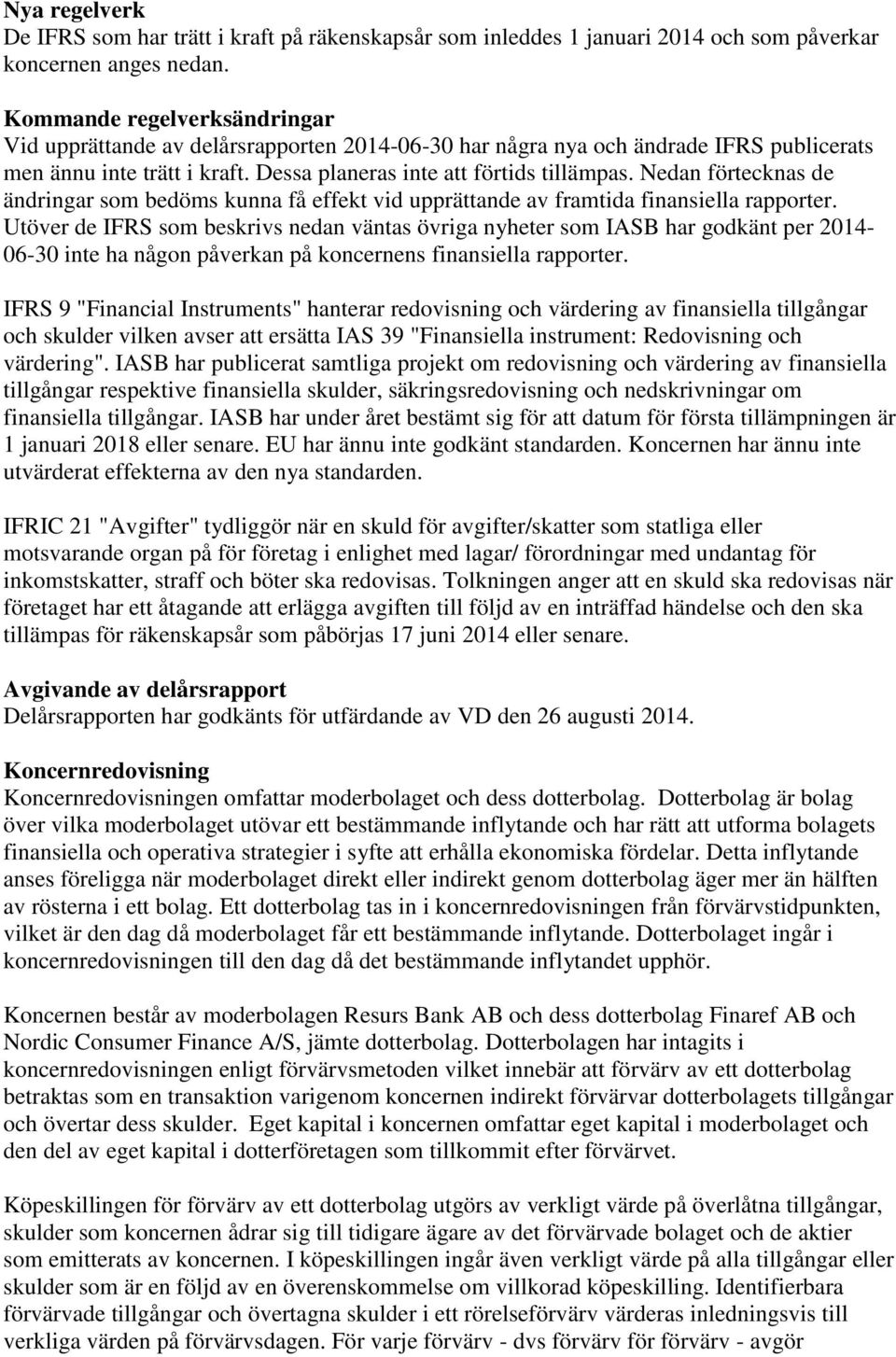 Nedan förtecknas de ändringar som bedöms kunna få effekt vid upprättande av framtida finansiella rapporter.