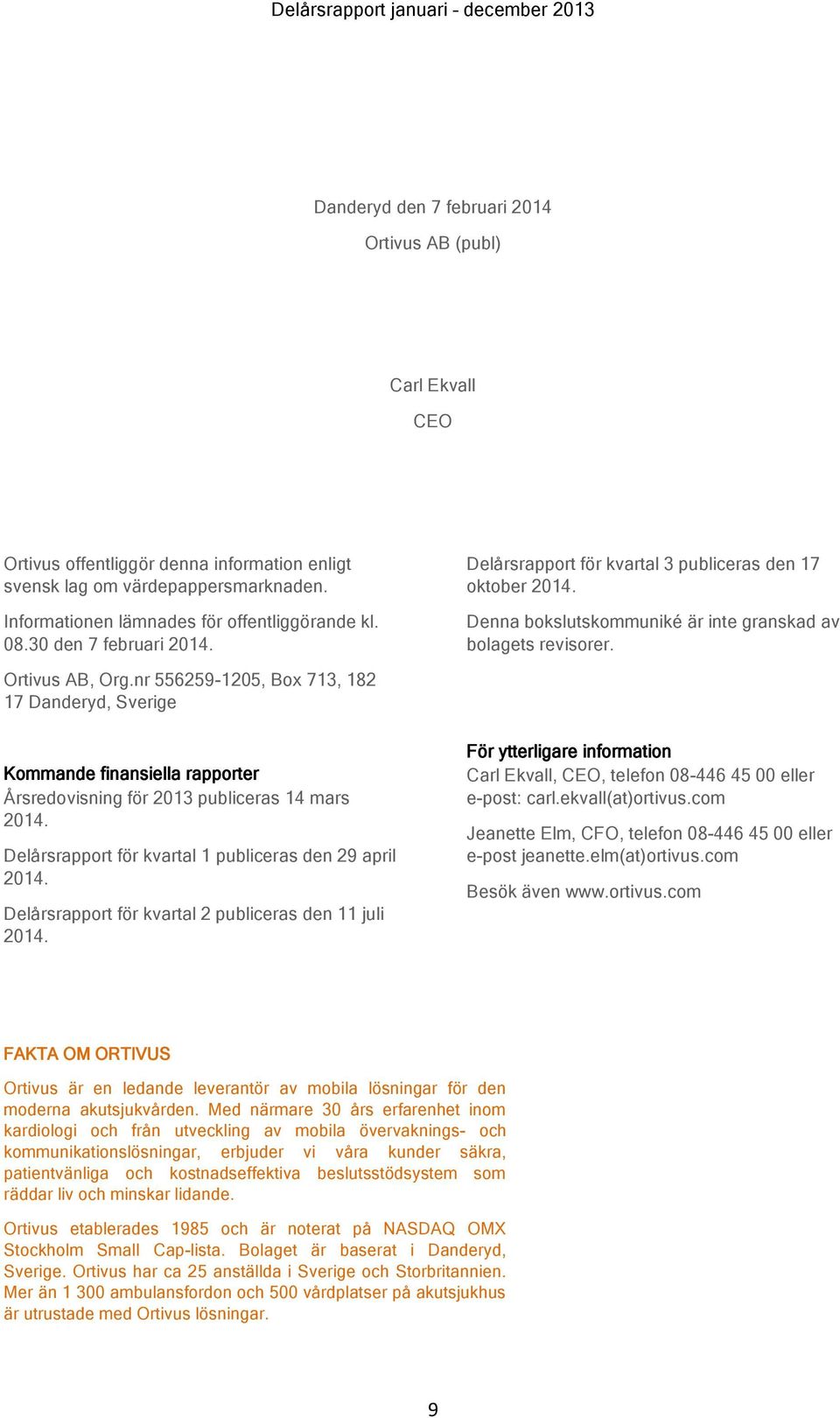 nr 556259-1205, Box 713, 182 17 Danderyd, Sverige Kommande finansiella rapporter Årsredovisning för 2013 publiceras 14 mars 2014. Delårsrapport för kvartal 1 publiceras den 29 april 2014.