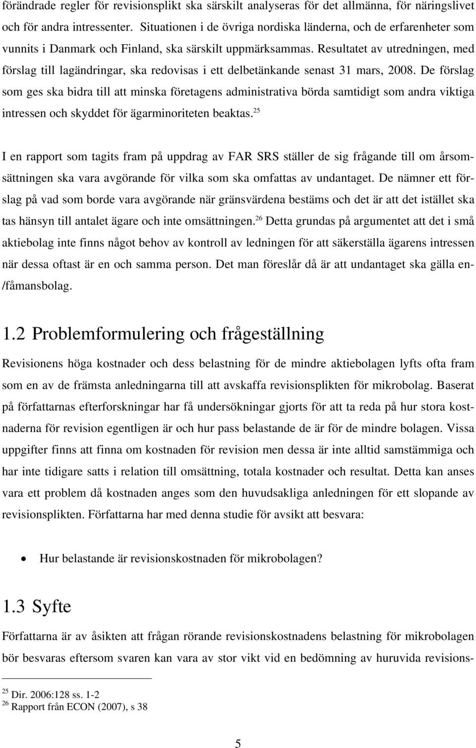 Resultatet av utredningen, med förslag till lagändringar, ska redovisas i ett delbetänkande senast 31 mars, 2008.