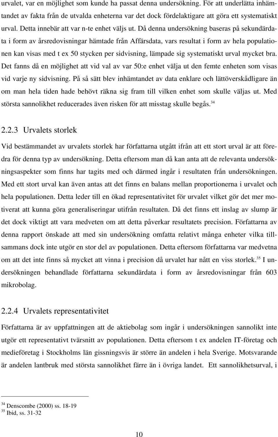 Då denna undersökning baseras på sekundärdata i form av årsredovisningar hämtade från Affärsdata, vars resultat i form av hela populationen kan visas med t ex 50 stycken per sidvisning, lämpade sig