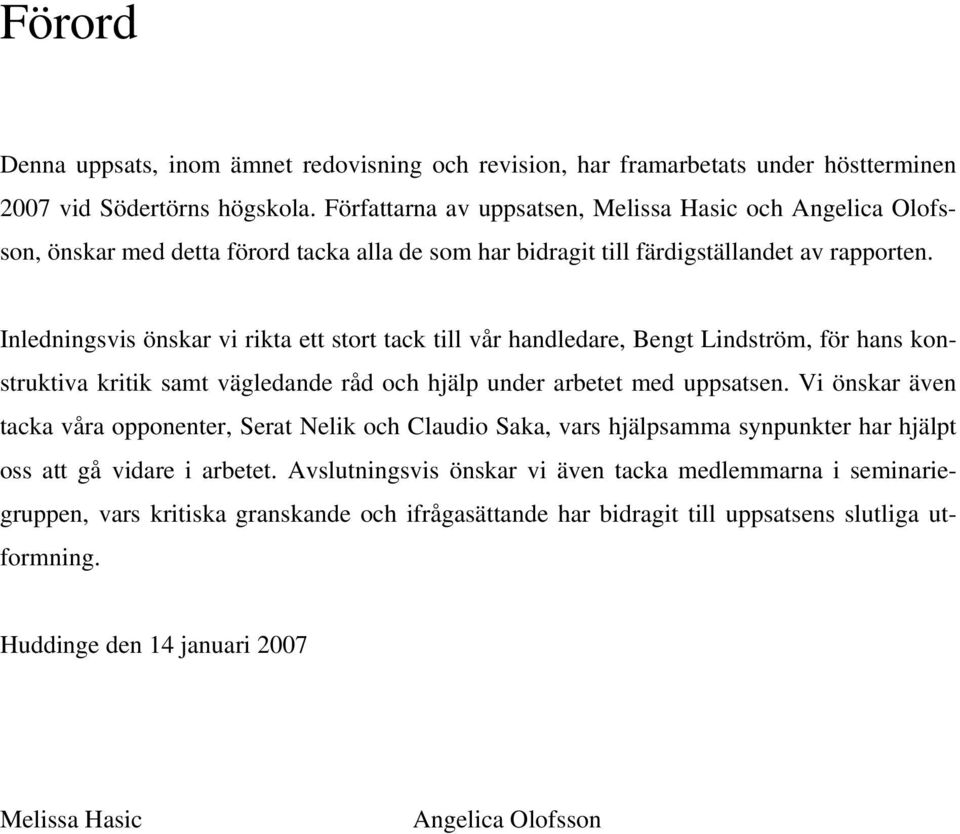 Inledningsvis önskar vi rikta ett stort tack till vår handledare, Bengt Lindström, för hans konstruktiva kritik samt vägledande råd och hjälp under arbetet med uppsatsen.