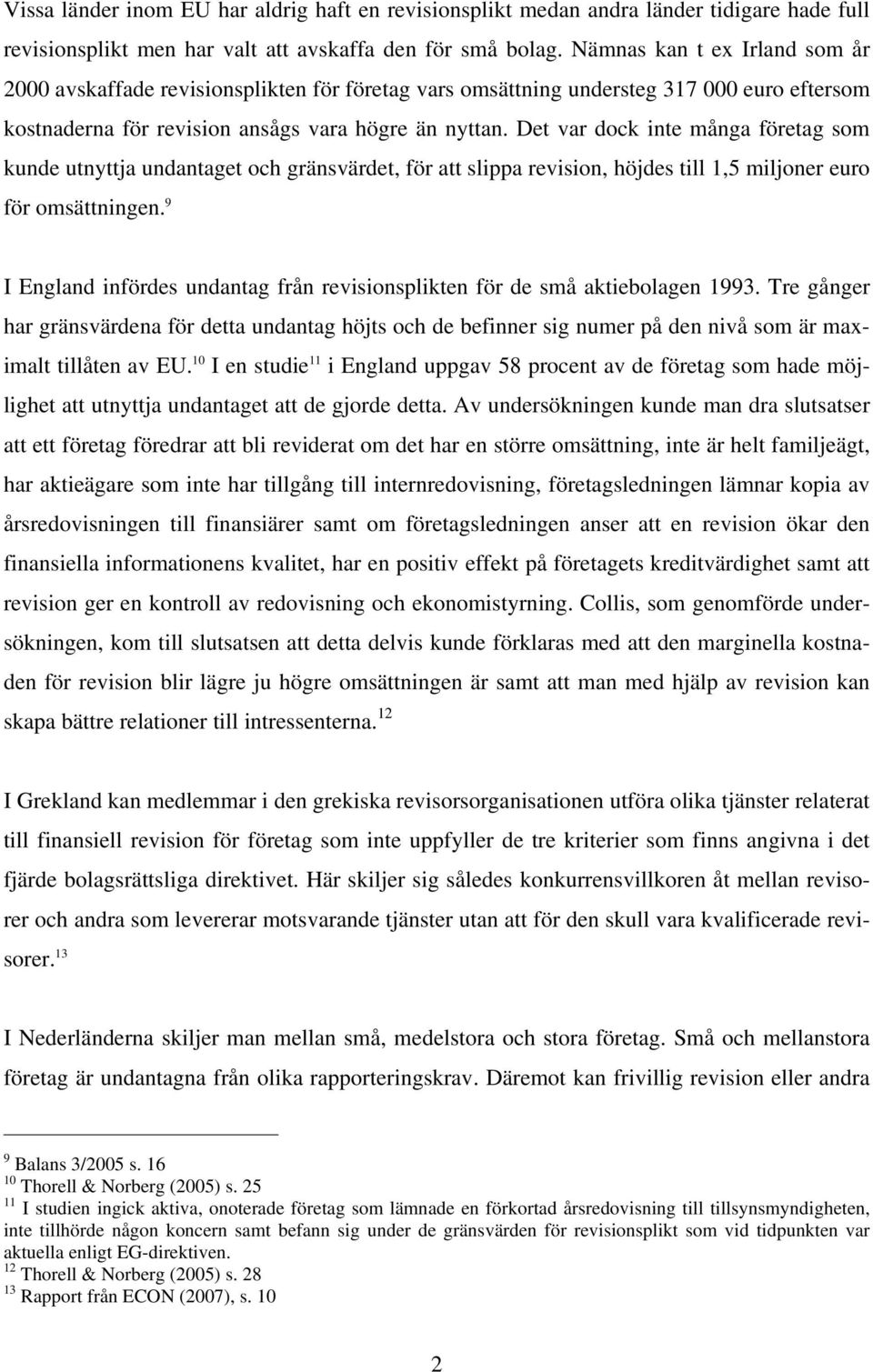 Det var dock inte många företag som kunde utnyttja undantaget och gränsvärdet, för att slippa revision, höjdes till 1,5 miljoner euro för omsättningen.