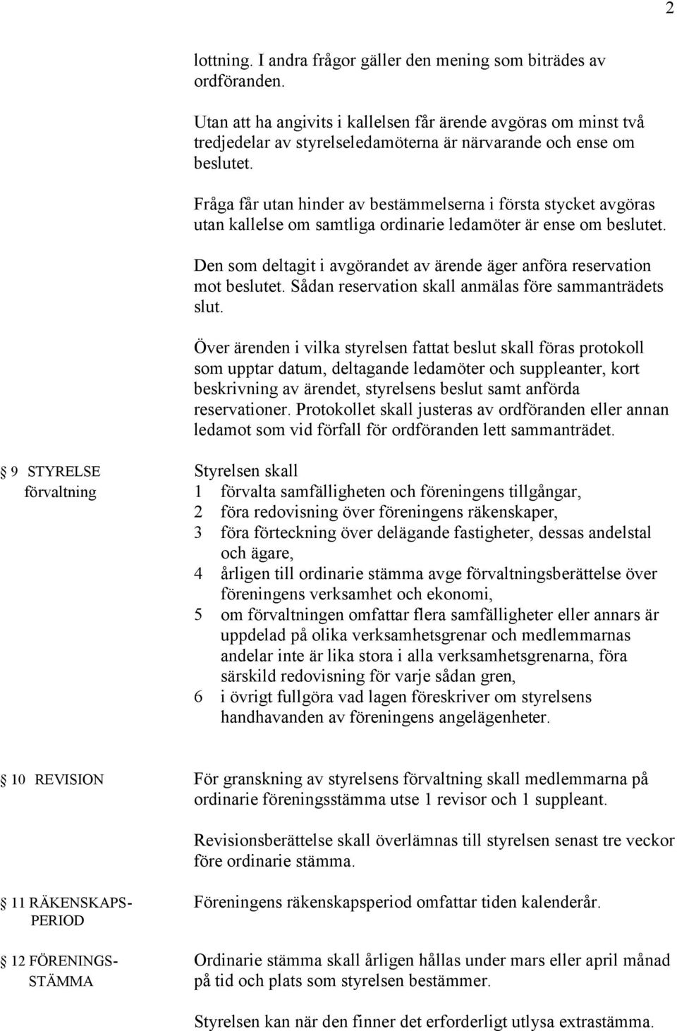 Fråga får utan hinder av bestämmelserna i första stycket avgöras utan kallelse om samtliga ordinarie ledamöter är ense om beslutet.