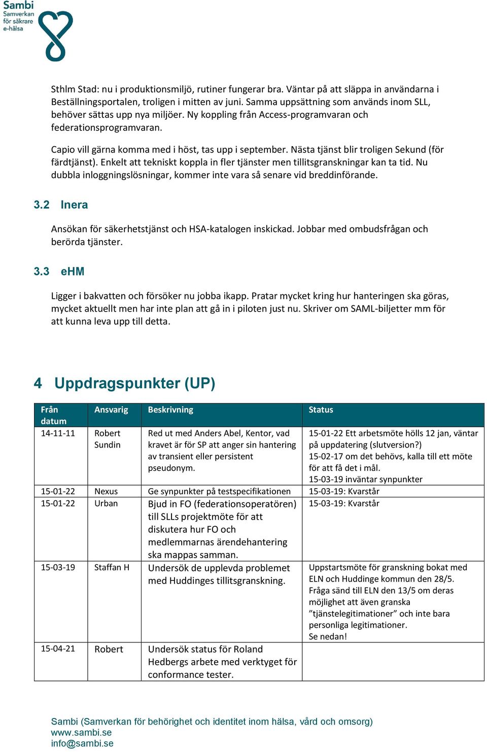 Nästa tjänst blir troligen Sekund (för färdtjänst). Enkelt att tekniskt koppla in fler tjänster men tillitsgranskningar kan ta tid.