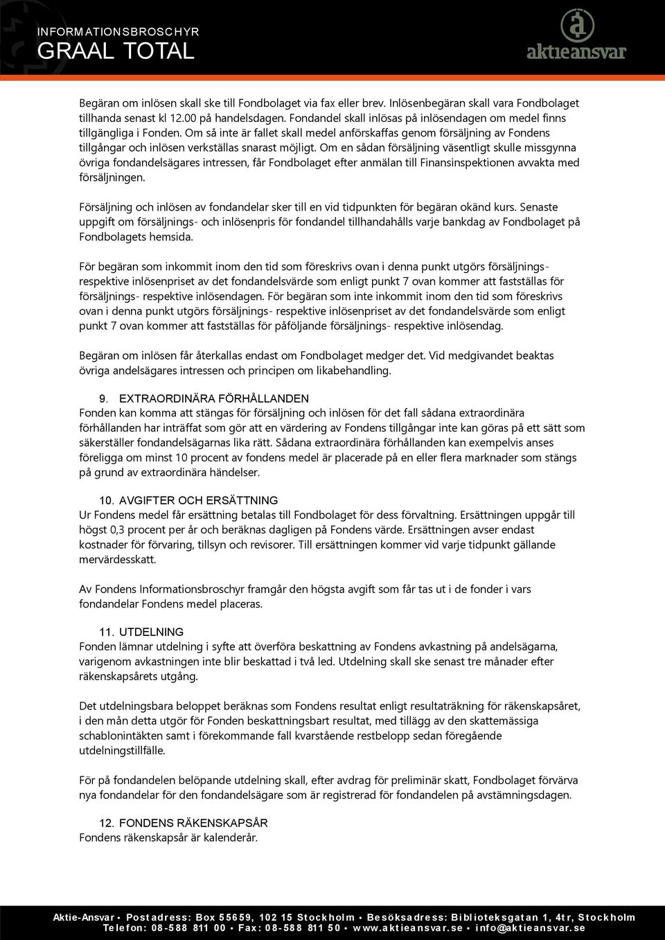 Om så inte är fallet skall medel anförskaffas genom försäljning av Fondens tillgångar och inlösen verkställas snarast möjligt.