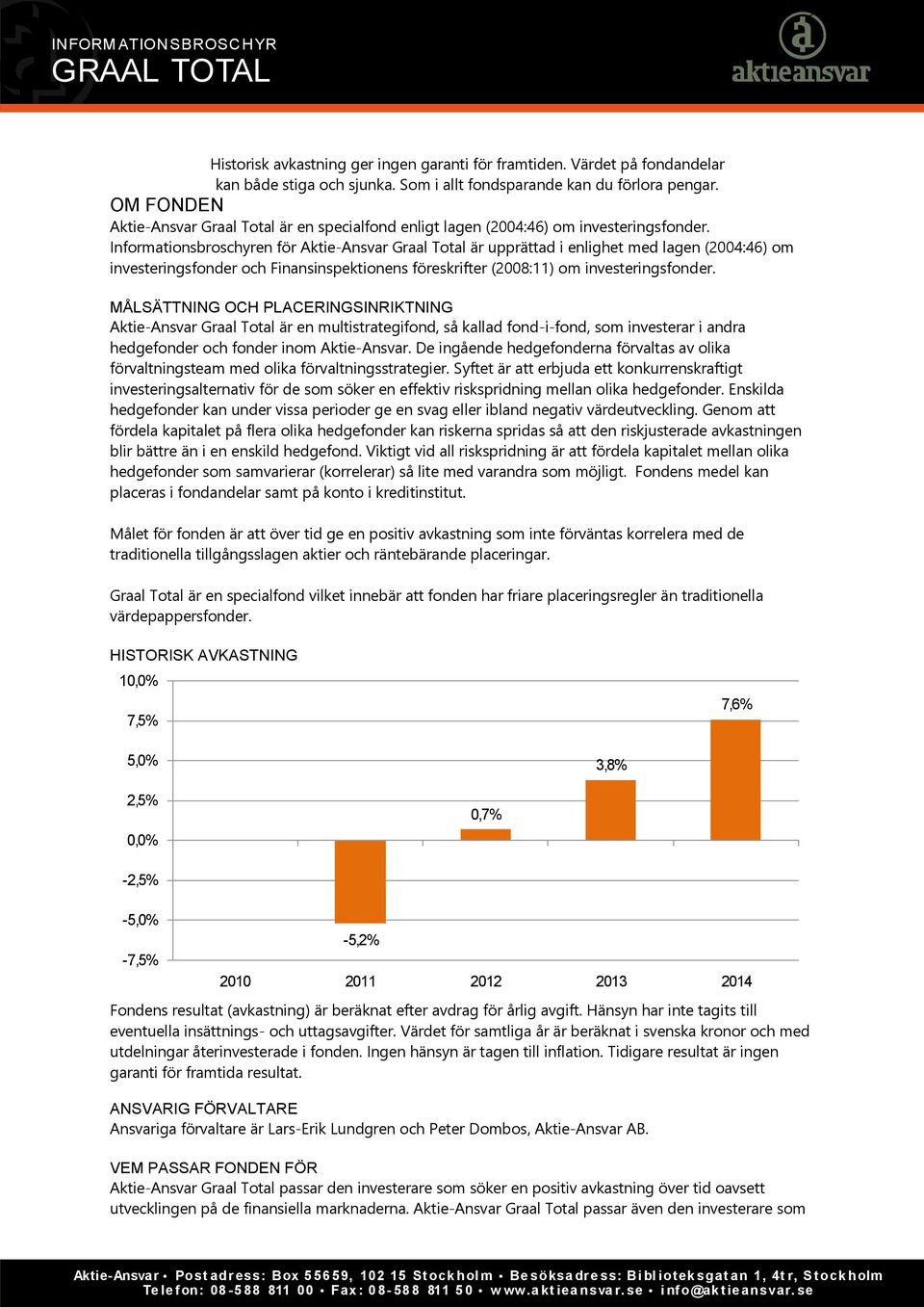 Informationsbroschyren för Aktie-Ansvar Graal Total är upprättad i enlighet med lagen (2004:46) om investeringsfonder och Finansinspektionens föreskrifter (2008:11) om investeringsfonder.