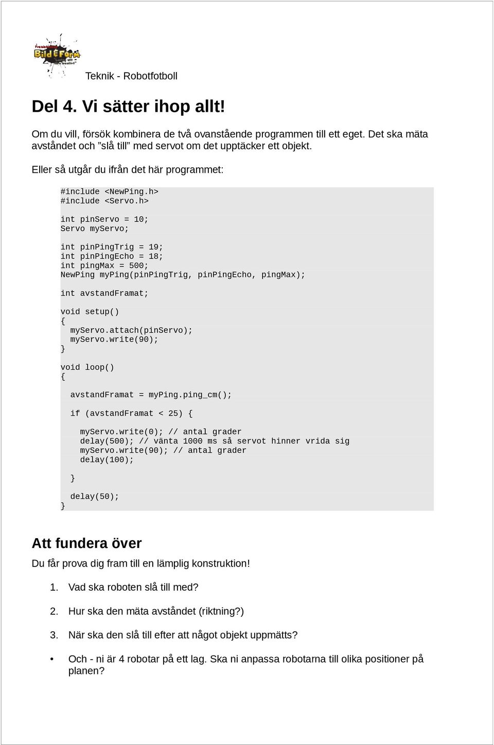 h> int pinservo = 10; Servo myservo; int pinpingtrig = 19; int pinpingecho = 18; int pingmax = 500; NewPing myping(pinpingtrig, pinpingecho, pingmax); int avstandframat; void setup() { myservo.