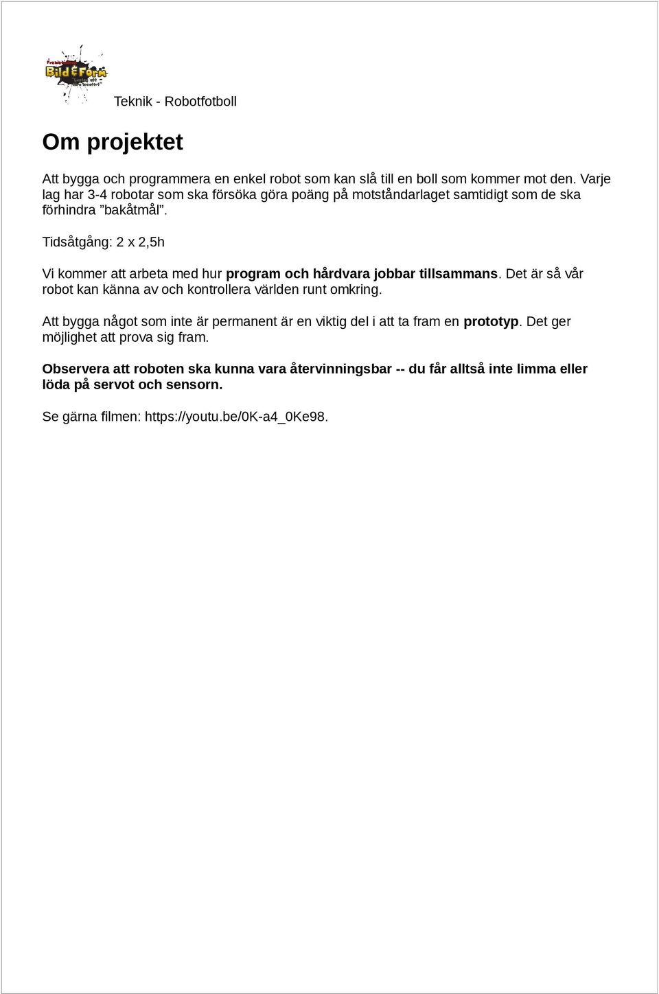 Tidsåtgång: 2 x 2,5h Vi kommer att arbeta med hur program och hårdvara jobbar tillsammans. Det är så vår robot kan känna av och kontrollera världen runt omkring.