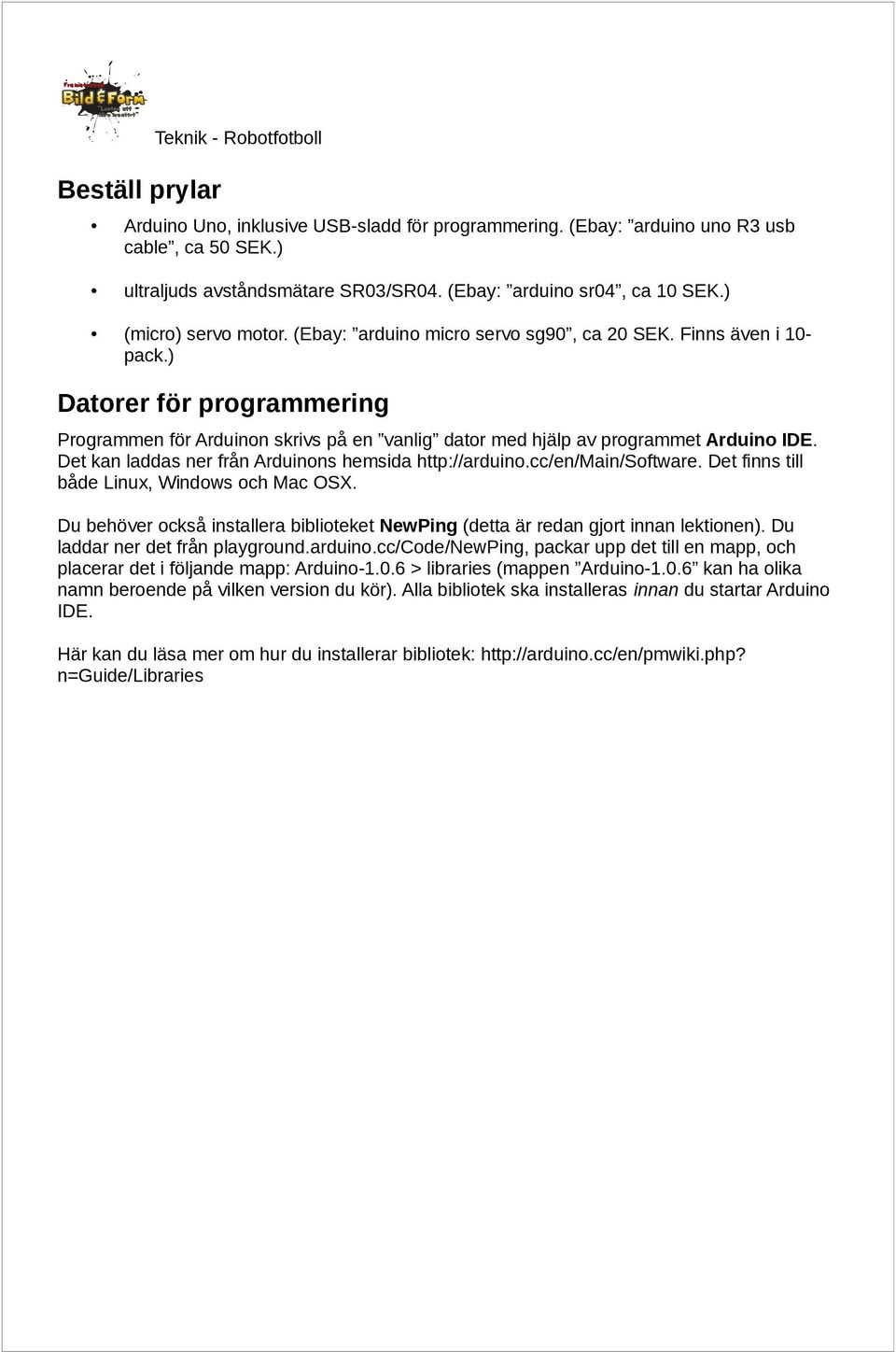 ) Datorer för programmering Programmen för Arduinon skrivs på en vanlig dator med hjälp av programmet Arduino IDE. Det kan laddas ner från Arduinons hemsida http://arduino.cc/en/main/software.