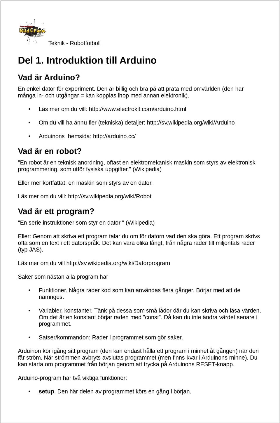 html Om du vill ha ännu fler (tekniska) detaljer: http://sv.wikipedia.org/wiki/arduino Arduinons hemsida: http://arduino.cc/ Vad är en robot?