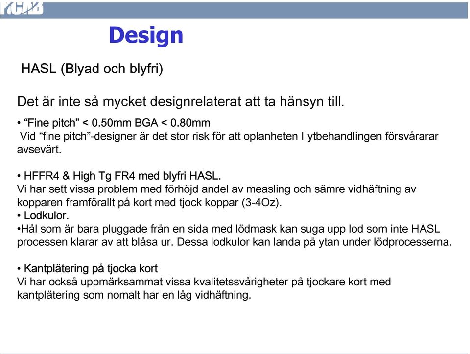 Vi har sett vissa problem med förhöjd andel av measling och sämre vidhäftning av kopparen framförallt på kort med tjock koppar (3-4Oz). Lodkulor.