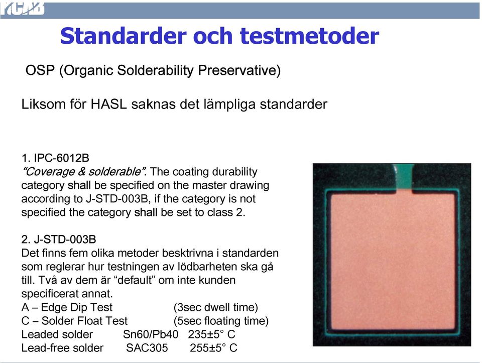 class 2. 2. J-STD-003B Det finns fem olika metoder besktrivna i standarden som reglerar hur testningen av lödbarheten ska gå till.