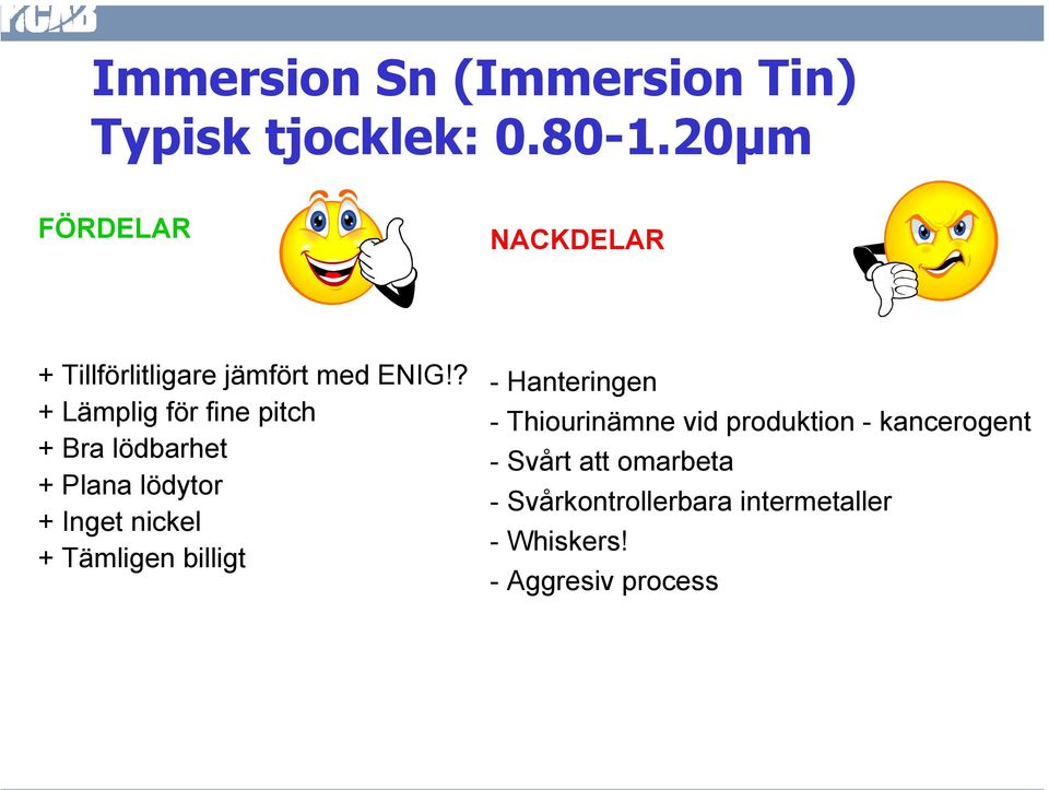 ? + Lämplig för fine pitch + Bra lödbarhet + Plana lödytor + Inget nickel + Tämligen