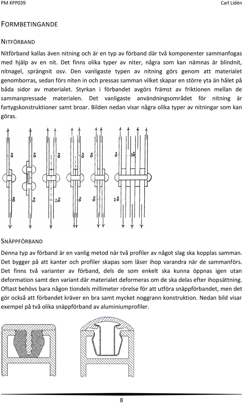 Den vanligaste typen av nitning görs genom att materialet genomborras, sedan förs niten in och pressas samman vilket skapar en större yta än hålet på båda sidor av materialet.