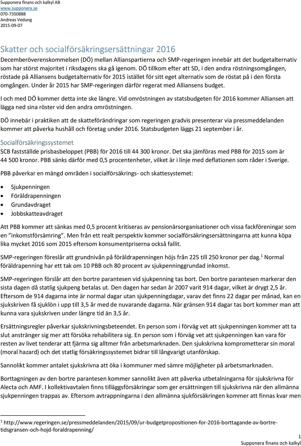 Under år 2015 har SMP-regeringen därför regerat med Alliansens budget. I och med DÖ kommer detta inte ske längre.